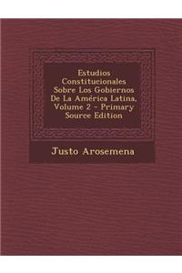 Estudios Constitucionales Sobre Los Gobiernos de La America Latina, Volume 2