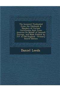 The Innocent Vindicated from the Falshoods & Slanders of Certain Certificates Sent from America on Behalf of Samuell Jenings, and Made Publick by J.P.