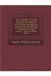 First Principles of Feeding Farm Animals; A Practical Treatise on the Feeding of Farm Animals