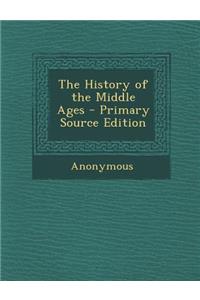 The History of the Middle Ages - Primary Source Edition