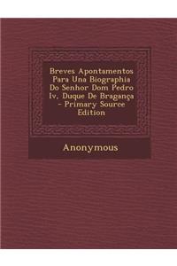 Breves Apontamentos Para Una Biographia Do Senhor Dom Pedro IV, Duque de Braganca