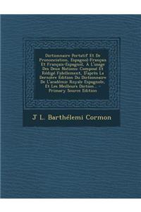 Dictionnaire Portatif Et de Prononciation, Espagnol-Francais Et Francais-Espagnol, A L'Usage Des Deux Nations: Compose Et Redige Fidellement, D'Apres La Derniere Edition Du Dictionnaire de L'Academie Royale Espagnole, Et Les Meilleurs Diction...