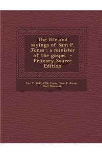 Life and Sayings of Sam P. Jones; A Minister of the Gospel