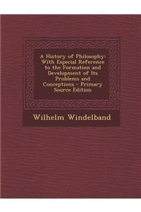 A History of Philosophy: With Especial Reference to the Formation and Development of Its Problems and Conceptions