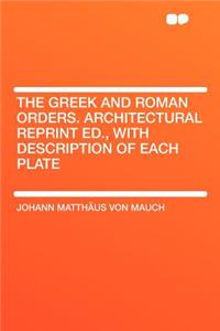 The Greek and Roman Orders. Architectural Reprint Ed., with Description of Each Plate