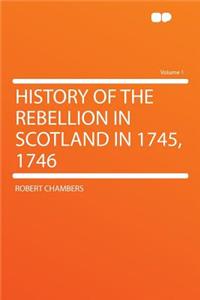 History of the Rebellion in Scotland in 1745, 1746 Volume 1