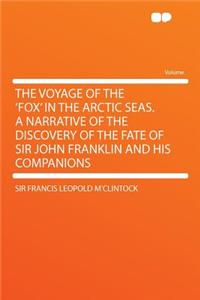 The Voyage of the 'Fox' in the Arctic Seas. a Narrative of the Discovery of the Fate of Sir John Franklin and His Companions