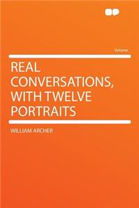 Real Conversations, with Twelve Portraits
