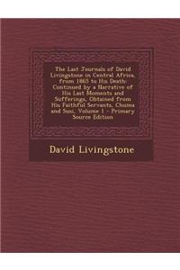 The Last Journals of David Livingstone in Central Africa, from 1865 to His Death: Continued by a Narrative of His Last Moments and Sufferings, Obtaine