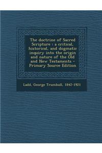 The Doctrine of Sacred Scripture: A Critical, Historical, and Dogmatic Inquiry Into the Origin and Nature of the Old and New Testaments