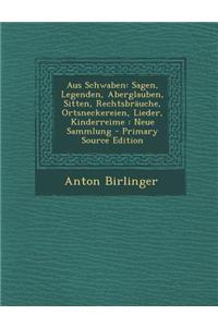 Aus Schwaben: Sagen, Legenden, Aberglauben, Sitten, Rechtsbrauche, Ortsneckereien, Lieder, Kinderreime: Neue Sammlung