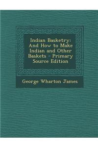 Indian Basketry: And How to Make Indian and Other Baskets