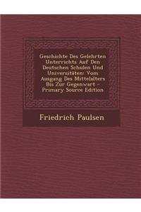 Geschichte Des Gelehrten Unterrichts Auf Den Deutschen Schulen Und Universitäten