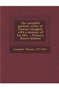 The Complete Poetical Works of Thomas Campbell, with a Memoir of His Life - Primary Source Edition