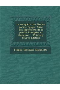 La Conquete Des Etoiles; Poeme Epique. Suivi Des Jugements de La Presse Francaise Et Italienne