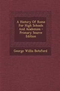 A History of Rome for High Schools and Academies - Primary Source Edition