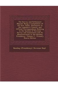 The Survey and Settlement Manual: Being a Compilation of All Acts, Rules, Discussions in the Legislative Council, and Official Correspondence Relating