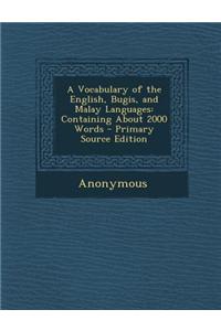 A Vocabulary of the English, Bugis, and Malay Languages: Containing about 2000 Words - Primary Source Edition