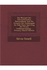 Das Monopol Der Schweizerischen Nationalbank Und Die Grenzen Der Geldausgabe Im Falle Einer Sperrung Der Freien Goldauspraegung - Primary Source Edition