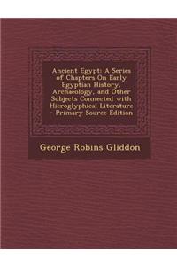 Ancient Egypt: A Series of Chapters on Early Egyptian History, Archaeology, and Other Subjects Connected with Hieroglyphical Literatu