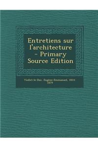Entretiens Sur L'Architecture - Primary Source Edition