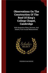 Observations on the Construction of the Roof of King's College Chapel, Cambridge