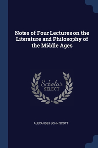 Notes of Four Lectures on the Literature and Philosophy of the Middle Ages