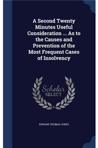A Second Twenty Minutes Useful Consideration ... As to the Causes and Prevention of the Most Frequent Cases of Insolvency