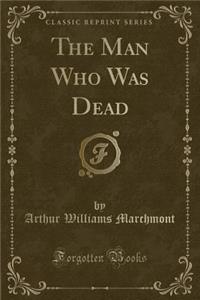 The Man Who Was Dead (Classic Reprint)