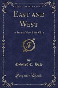 East and West: A Story of New-Born Ohio (Classic Reprint)