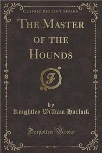 The Master of the Hounds (Classic Reprint)