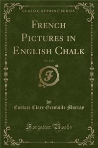 French Pictures in English Chalk, Vol. 1 of 2 (Classic Reprint)