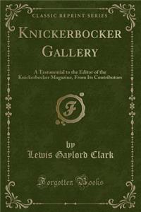 Knickerbocker Gallery: A Testimonial to the Editor of the Knickerbocker Magazine, from Its Contributors (Classic Reprint)