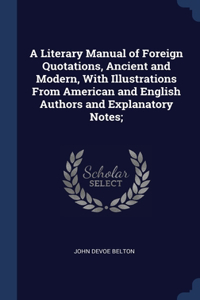 A Literary Manual of Foreign Quotations, Ancient and Modern, With Illustrations From American and English Authors and Explanatory Notes;