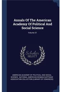 Annals Of The American Academy Of Political And Social Science; Volume 31