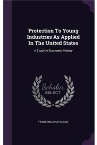 Protection To Young Industries As Applied In The United States