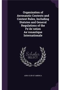 Organization of Aeronautic Contests and Contest Rules, Including Statutes and General Regulations of the Fédération Aéronautique Internationale