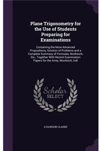 Plane Trigonometry for the Use of Students Preparing for Examinations