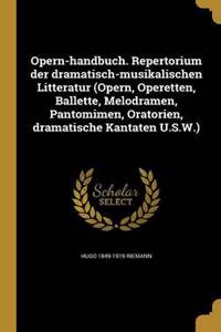 Opern-Handbuch. Repertorium Der Dramatisch-Musikalischen Litteratur (Opern, Operetten, Ballette, Melodramen, Pantomimen, Oratorien, Dramatische Kantaten U.S.W.)