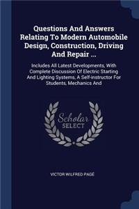Questions And Answers Relating To Modern Automobile Design, Construction, Driving And Repair ...