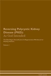Reversing Polycystic Kidney Disease (Pkd): As God Intended the Raw Vegan Plant-Based Detoxification & Regeneration Workbook for Healing Patients. Volume 1