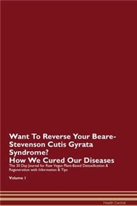 Want To Reverse Your Beare-Stevenson Cutis Gyrata Syndrome? How We Cured Our Diseases. The 30 Day Journal for Raw Vegan Plant-Based Detoxification & Regeneration with Information & Tips Volume 1
