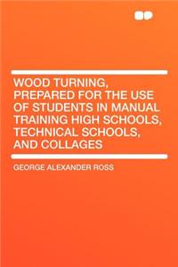 Wood Turning, Prepared for the Use of Students in Manual Training High Schools, Technical Schools, and Collages