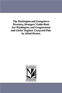 Washington and Georgetown Directory, Strangers' Guide-Book For Washington, and Congressional and Clerks' Register. Comp and Pub. by Alfred Hunter.