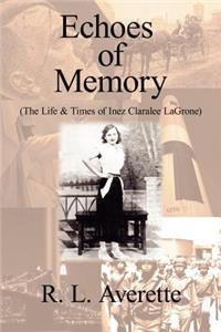 Echoes of Memory: (The Life & Times of Inez Claralee LaGrone)