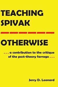 Teaching Spivak-Otherwise; A Contribution to the Critique of the Post-Theory Farrago