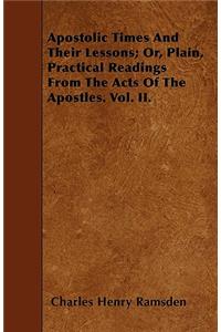 Apostolic Times And Their Lessons; Or, Plain, Practical Readings From The Acts Of The Apostles. Vol. II.