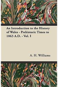 An Introduction to the History of Wales - Prehistoric Times to 1063 A.D. - Vol. I