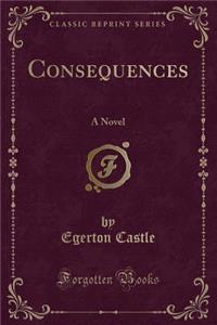 Consequences: A Novel (Classic Reprint)