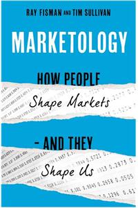 Marketology: How People Shape Markets- And They Shape Us